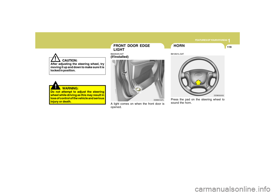 Hyundai Santa Fe 2008  Owners Manual 1
FEATURES OF YOUR HYUNDAI
119
FRONT DOOR EDGE
LIGHTB620A02S-AAT(If Installed)A light comes on when the front door is
opened.
OCM051027L
!
CAUTION:
After adjusting the steering wheel, try
moving it up