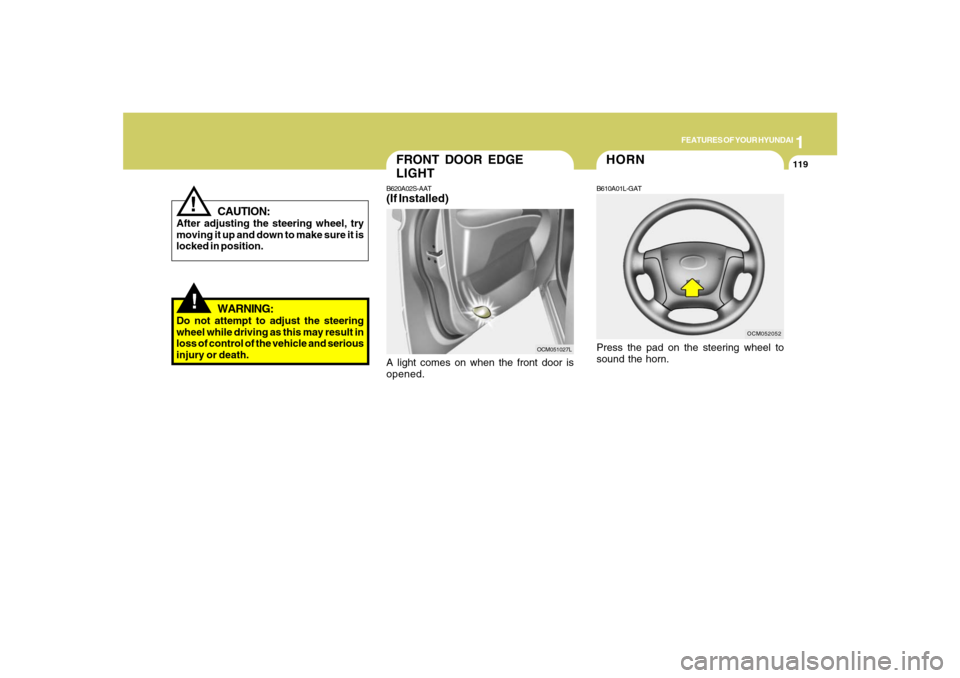 Hyundai Santa Fe 2008 Owners Manual 1
FEATURES OF YOUR HYUNDAI
119
FRONT DOOR EDGE
LIGHTB620A02S-AAT(If Installed)A light comes on when the front door is
opened.
OCM051027L
!
CAUTION:
After adjusting the steering wheel, try
moving it up Hyundai Santa Fe 2008 Owners Manual 1
FEATURES OF YOUR HYUNDAI
119
FRONT DOOR EDGE
LIGHTB620A02S-AAT(If Installed)A light comes on when the front door is
opened.
OCM051027L
!
CAUTION:
After adjusting the steering wheel, try
moving it up