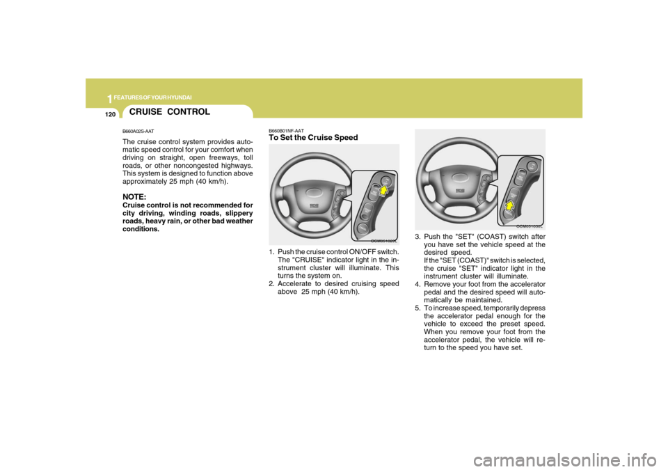 Hyundai Santa Fe 2008 Owners Manual 1FEATURES OF YOUR HYUNDAI
120
B660B01NF-AATTo Set the Cruise Speed1. Push the cruise control ON/OFF switch.
The "CRUISE" indicator light in the in-
strument cluster will illuminate. This
turns the sys Hyundai Santa Fe 2008 Owners Manual 1FEATURES OF YOUR HYUNDAI
120
B660B01NF-AATTo Set the Cruise Speed1. Push the cruise control ON/OFF switch.
The "CRUISE" indicator light in the in-
strument cluster will illuminate. This
turns the sys