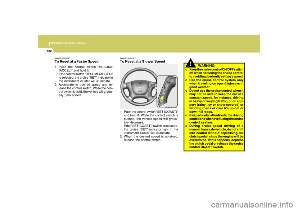 Hyundai Santa Fe 2008  Owners Manual 1FEATURES OF YOUR HYUNDAI
122
!
WARNING:
o Keep the cruise control ON/OFF switch
off when not using the cruise control
to avoid inadvertently setting a speed.
o Use the cruise control system only
when