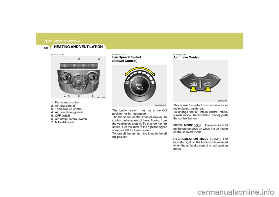 Hyundai Santa Fe 2008 Owners Manual 1FEATURES OF YOUR HYUNDAI
126
B670A01CM-AAT1. Fan speed control
2. Air flow control
3. Temperature control
4. Air conditioning switch
5. OFF switch
6. Air intake control switch
7. MAX A/C switch
OCM05 Hyundai Santa Fe 2008 Owners Manual 1FEATURES OF YOUR HYUNDAI
126
B670A01CM-AAT1. Fan speed control
2. Air flow control
3. Temperature control
4. Air conditioning switch
5. OFF switch
6. Air intake control switch
7. MAX A/C switch
OCM05
