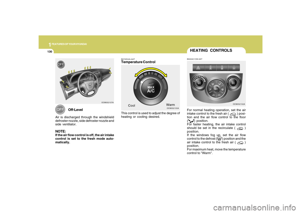 Hyundai Santa Fe 2008 Owners Manual 1FEATURES OF YOUR HYUNDAI
130
OCM052155A
CoolWarm
B670E02A-AATTemperature ControlThis control is used to adjust the degree of
heating or cooling desired.
OCM052107A
Off-Level
Air is discharged through Hyundai Santa Fe 2008 Owners Manual 1FEATURES OF YOUR HYUNDAI
130
OCM052155A
CoolWarm
B670E02A-AATTemperature ControlThis control is used to adjust the degree of
heating or cooling desired.
OCM052107A
Off-Level
Air is discharged through
