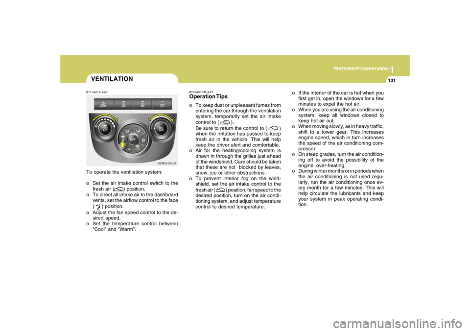 Hyundai Santa Fe 2008 Owners Manual 1
FEATURES OF YOUR HYUNDAI
131
FEATURES OF YOUR HYUNDAI
131131131131
B730A01CM-AATOperation Tipso To keep dust or unpleasant fumes from
entering the car through the ventilation
system, temporarily set Hyundai Santa Fe 2008 Owners Manual 1
FEATURES OF YOUR HYUNDAI
131
FEATURES OF YOUR HYUNDAI
131131131131
B730A01CM-AATOperation Tipso To keep dust or unpleasant fumes from
entering the car through the ventilation
system, temporarily set