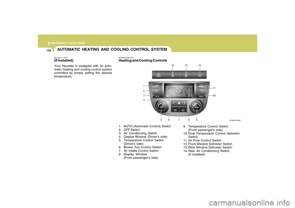 Hyundai Santa Fe 2008  Owners Manual 1FEATURES OF YOUR HYUNDAI
134
AUTOMATIC HEATING AND COOLING CONTROL SYSTEMB970A01Y-AAT(If installed)Your Hyundai is equipped with an auto-
matic heating and cooling control system
controlled by simply