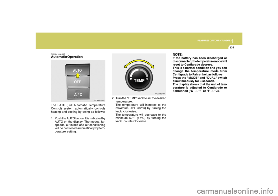 Hyundai Santa Fe 2008  Owners Manual 1
FEATURES OF YOUR HYUNDAI
135
FEATURES OF YOUR HYUNDAI
135135135135
B970C01CM-AATAutomatic OperationThe FATC (Full Automatic Temperature
Control) system automatically controls
heating and cooling by 