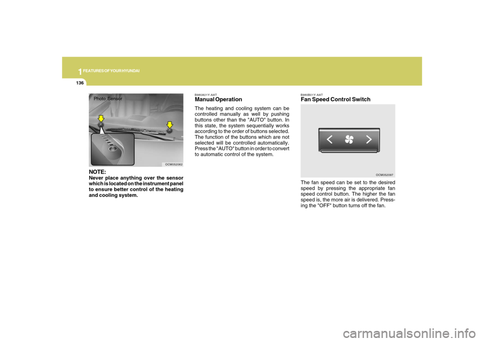 Hyundai Santa Fe 2008 User Guide 1FEATURES OF YOUR HYUNDAI
136
B980B01Y-AATFan Speed Control SwitchThe fan speed can be set to the desired
speed by pressing the appropriate fan
speed control button. The higher the fan
speed is, the m