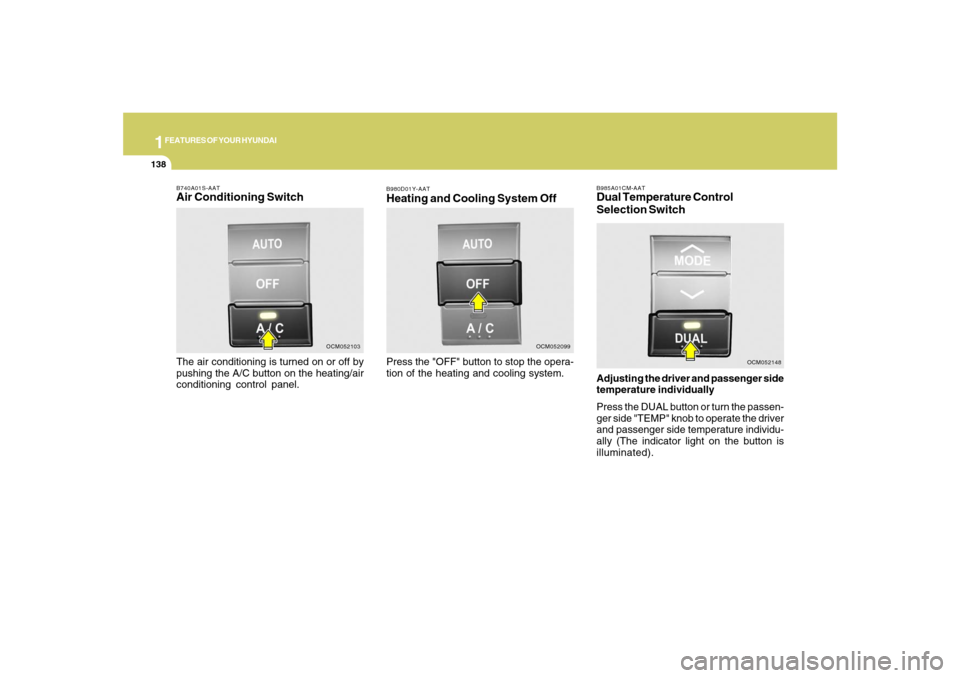 Hyundai Santa Fe 2008 Owners Manual 1FEATURES OF YOUR HYUNDAI
138
B980D01Y-AATHeating and Cooling System OffPress the "OFF" button to stop the opera-
tion of the heating and cooling system.
OCM052099
B985A01CM-AATDual Temperature Contro Hyundai Santa Fe 2008 Owners Manual 1FEATURES OF YOUR HYUNDAI
138
B980D01Y-AATHeating and Cooling System OffPress the "OFF" button to stop the opera-
tion of the heating and cooling system.
OCM052099
B985A01CM-AATDual Temperature Contro