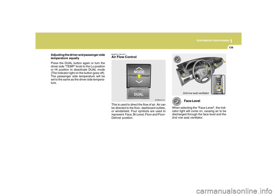 Hyundai Santa Fe 2008  Owners Manual 1
FEATURES OF YOUR HYUNDAI
139
FEATURES OF YOUR HYUNDAI
139139139139
Adjusting the driver and passenger side
temperature equally
Press the DUAL button again or turn the
driver side "TEMP" knob to the 