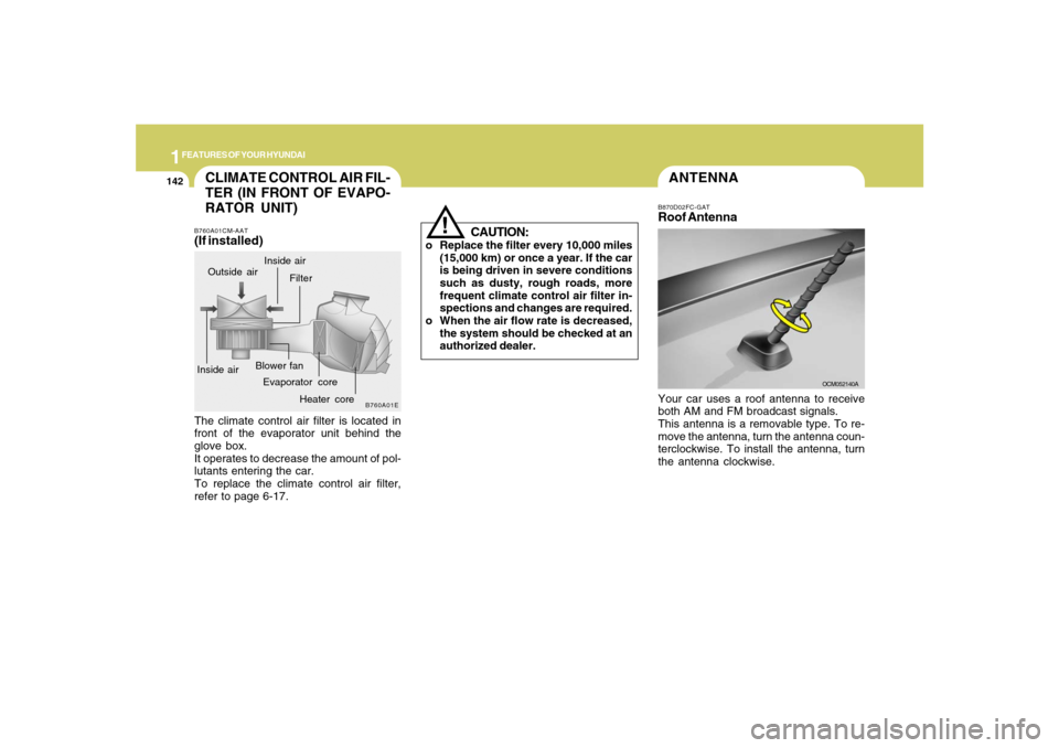 Hyundai Santa Fe 2008  Owners Manual 1FEATURES OF YOUR HYUNDAI
142
ANTENNA
OCM052140A B870D02FC-GAT
Roof AntennaYour car uses a roof antenna to receive
both AM and FM broadcast signals.
This antenna is a removable type. To re-
move the a