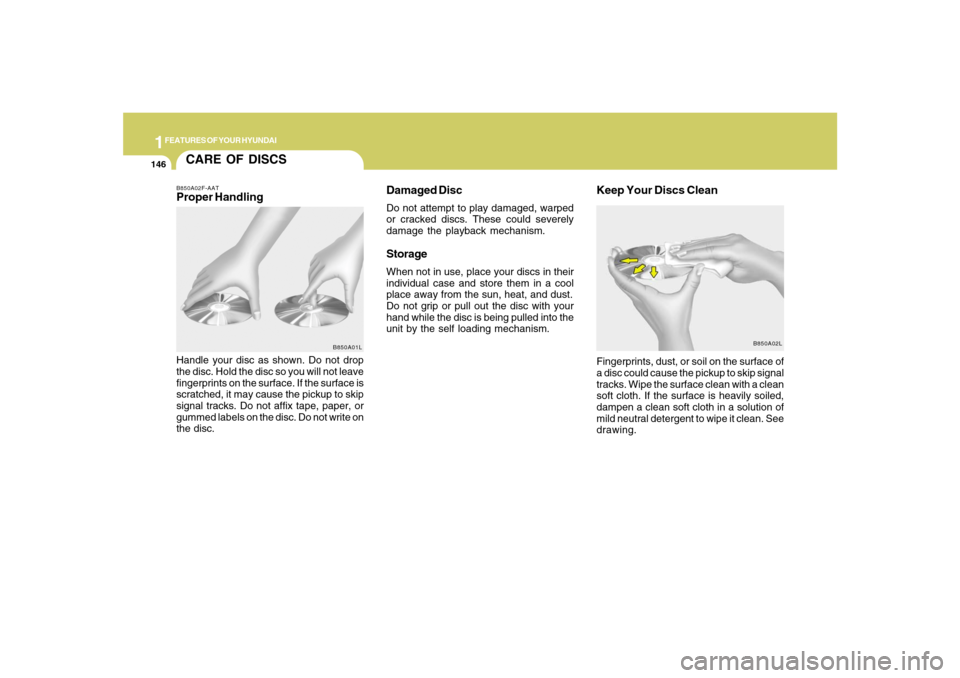 Hyundai Santa Fe 2008  Owners Manual 1FEATURES OF YOUR HYUNDAI
146
CARE OF DISCS
B850A02L B850A02F-AAT
Proper HandlingDamaged Disc
Do not attempt to play damaged, warped
or cracked discs. These could severely
damage the playback mechanis