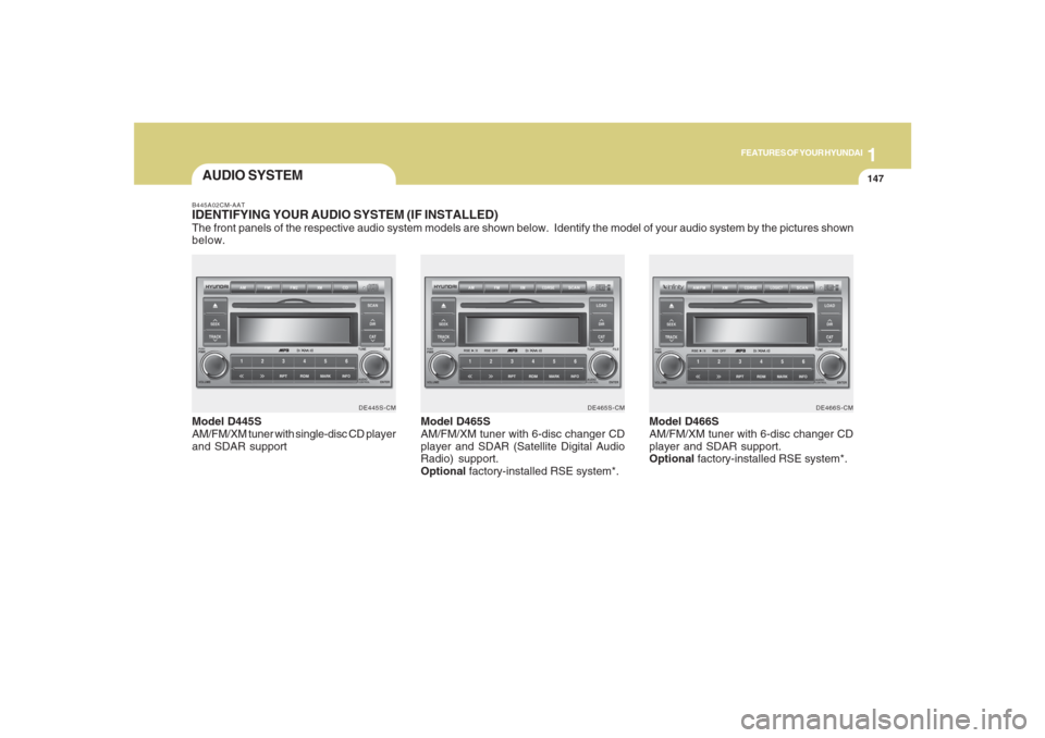 Hyundai Santa Fe 2008  Owners Manual 1147147147147147147
FEATURES OF YOUR HYUNDAI
AUDIO SYSTEMB445A02CM-AATIDENTIFYING YOUR AUDIO SYSTEM (IF INSTALLED)The front panels of the respective audio system models are shown below.  Identify the 