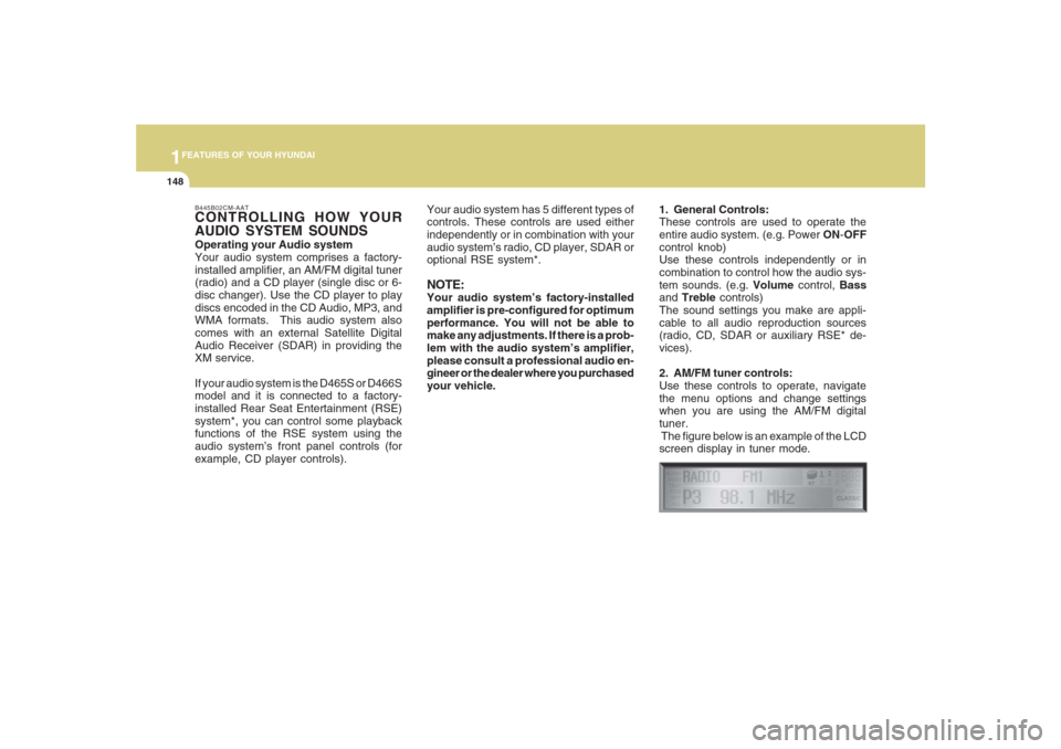 Hyundai Santa Fe 2008  Owners Manual 1FEATURES OF YOUR HYUNDAI
148
B445B02CM-AATCONTROLLING HOW YOUR
AUDIO SYSTEM SOUNDSOperating your Audio system
Your audio system comprises a factory-
installed amplifier, an AM/FM digital tuner
(radio