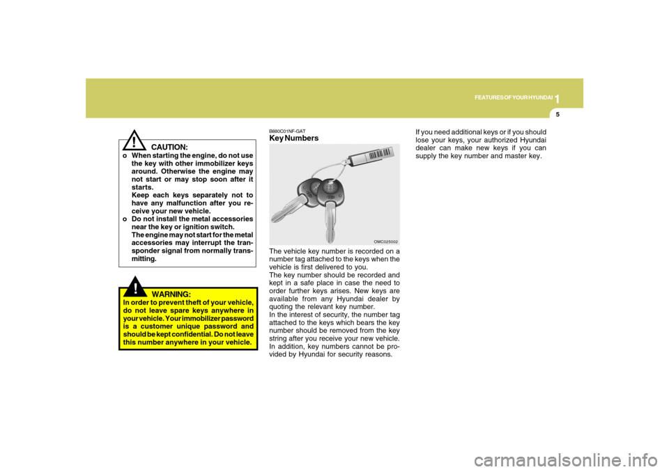 Hyundai Santa Fe 2008  Owners Manual 1
FEATURES OF YOUR HYUNDAI
5
CAUTION:
o When starting the engine, do not use
the key with other immobilizer keys
around. Otherwise the engine may
not start or may stop soon after it
starts.
Keep each 