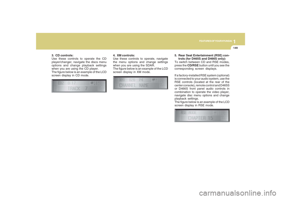 Hyundai Santa Fe 2008 Owners Manual 1149149149149149149
FEATURES OF YOUR HYUNDAI
3. CD controls:
Use these controls to operate the CD
player/changer, navigate the discs menu
options and change playback settings
when you are using the CD Hyundai Santa Fe 2008 Owners Manual 1149149149149149149
FEATURES OF YOUR HYUNDAI
3. CD controls:
Use these controls to operate the CD
player/changer, navigate the discs menu
options and change playback settings
when you are using the CD