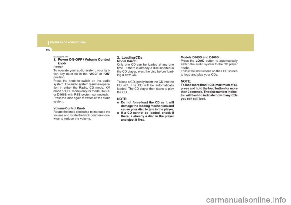 Hyundai Santa Fe 2008  Owners Manual 1FEATURES OF YOUR HYUNDAI
152
Models D465S and D466S :
Press the LOAD button to automatically
switch the audio system to the CD player
mode.
Follow the instructions on the LCD screen
to load and play 
