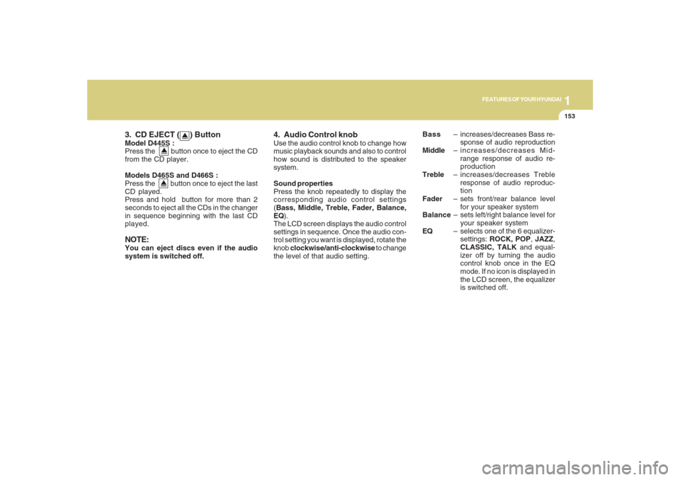 Hyundai Santa Fe 2008 Owners Manual 1153153153153153153
FEATURES OF YOUR HYUNDAI
3. CD EJECT ( ) ButtonModel D445S :
Press the button once to eject the CD
from the CD player.
Models D465S and D466S :
Press the button Hyundai Santa Fe 2008 Owners Manual 1153153153153153153
FEATURES OF YOUR HYUNDAI
3. CD EJECT ( ) ButtonModel D445S :
Press the button once to eject the CD
from the CD player.
Models D465S and D466S :
Press the button