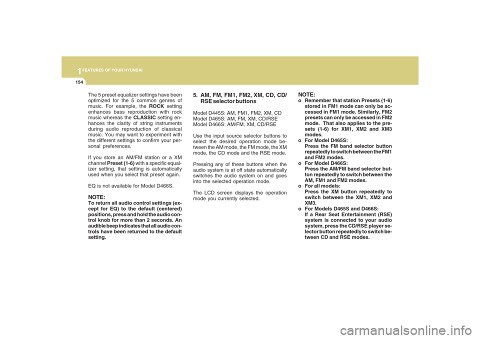 Hyundai Santa Fe 2008  Owners Manual 1FEATURES OF YOUR HYUNDAI
154
The 5 preset equalizer settings have been
optimized for the 5 common genres of
music. For example, the ROCK setting
enhances bass reproduction with rock
music whereas the