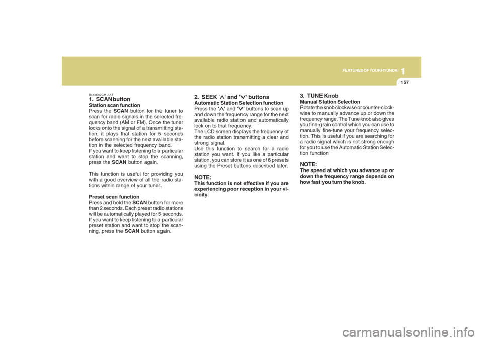 Hyundai Santa Fe 2008  Owners Manual 1157157157157157157
FEATURES OF YOUR HYUNDAI
B445E02CM-AAT1. SCAN buttonStation scan function
Press the SCAN button for the tuner to
scan for radio signals in the selected fre-
quency band (AM or FM).