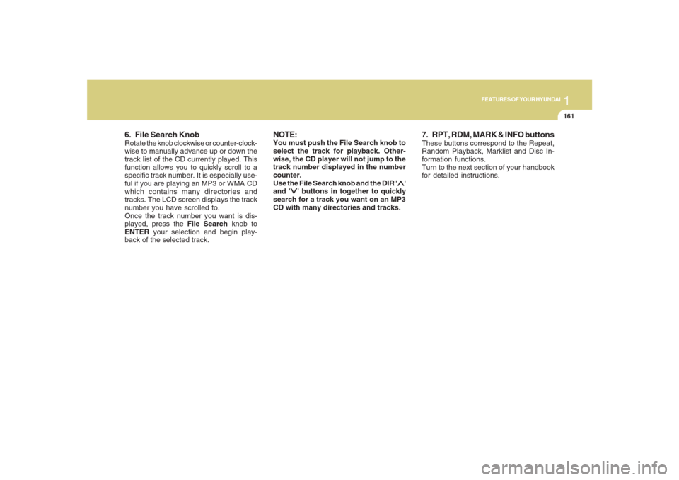 Hyundai Santa Fe 2008  Owners Manual 1161161161161161161
FEATURES OF YOUR HYUNDAI
6. File Search KnobRotate the knob clockwise or counter-clock-
wise to manually advance up or down the
track list of the CD currently played. This
function