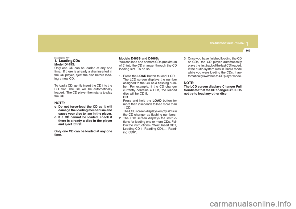 Hyundai Santa Fe 2008  Owners Manual 1163163163163163163
FEATURES OF YOUR HYUNDAI
B445G02CM-AAT1. Loading CDsModel D445S:
Only one CD can be loaded at any one
time.  If there is already a disc inserted in
the CD player, eject the disc be