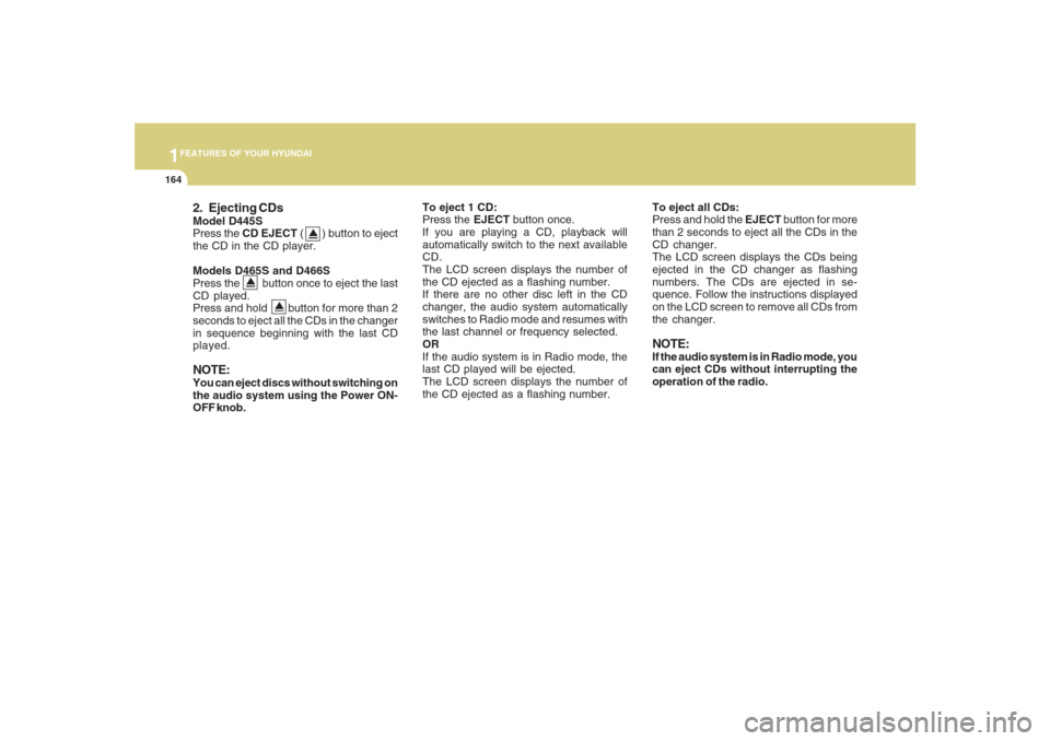 Hyundai Santa Fe 2008  Owners Manual 1FEATURES OF YOUR HYUNDAI
164
2. Ejecting CDsModel D445S
Press the CD EJECT (       ) button to eject
the CD in the CD player.
Models D465S and D466S
Press the        button once to eject the last
CD 