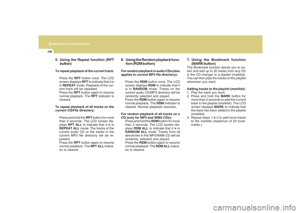 Hyundai Santa Fe 2008  Owners Manual 1FEATURES OF YOUR HYUNDAI
166
5. Using the Repeat function (RPT
button)To repeat playback of the current track:
Press the RPT button once. The LCD
screen displays RPT to indicate that it is
in REPEAT 