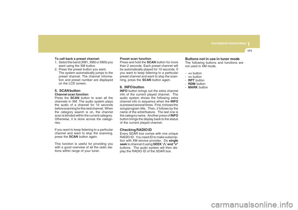 Hyundai Santa Fe 2008  Owners Manual 1171171171171171171
FEATURES OF YOUR HYUNDAI
To call back a preset channel:
1. Select the band (XM1, XM2 or XM3) you
want using the XM button.
2. Press the preset button you want.
The system automatic