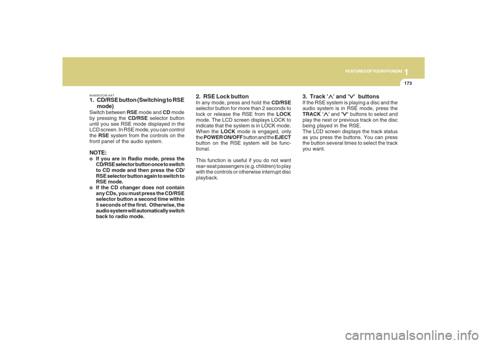 Hyundai Santa Fe 2008  Owners Manual 1173173173173173173
FEATURES OF YOUR HYUNDAI
B466B02CM-AAT1. CD/RSE button (Switching to RSE
mode)Switch between RSE mode and CD mode
by pressing the CD/RSE selector button
until you see RSE mode disp