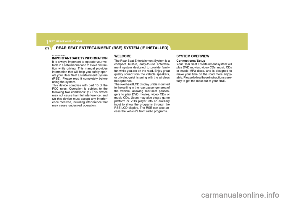 Hyundai Santa Fe 2008  Owners Manual 1FEATURES OF YOUR HYUNDAI
178
B470A03CM-AATIMPORTANT SAFETY INFORMATIONIt is always important to operate your ve-
hicle in a safe manner and to avoid distrac-
tion while driving. This manual provides
