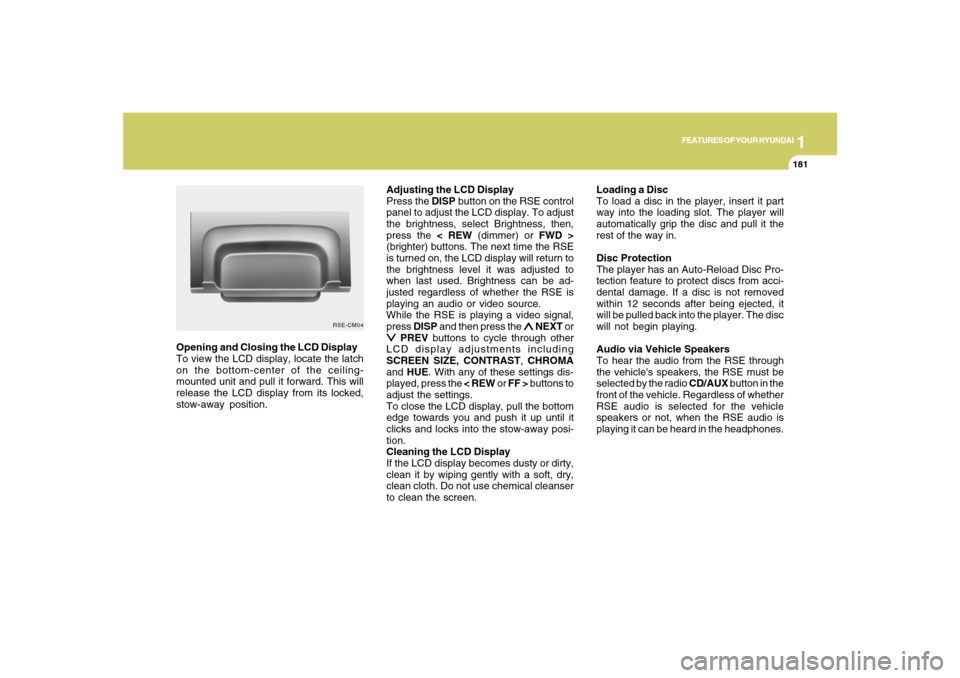 Hyundai Santa Fe 2008  Owners Manual 1
FEATURES OF YOUR HYUNDAI
181
FEATURES OF YOUR HYUNDAI
181181181181
Adjusting the LCD Display
Press the DISP button on the RSE control
panel to adjust the LCD display. To adjust
the brightness, selec