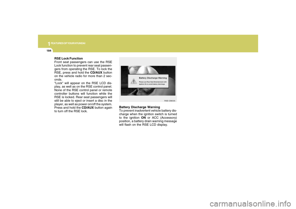 Hyundai Santa Fe 2008  Owners Manual 1FEATURES OF YOUR HYUNDAI
184
Battery Discharge Warning
To prevent inadvertent vehicle battery dis-
charge when the ignition switch is turned
to the ignition ON or ACC (Accessory)
position, a battery 