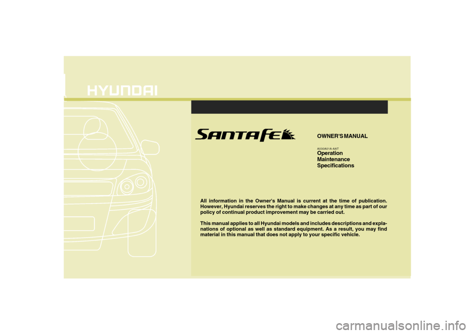 Hyundai Santa Fe 2008 Owners Manual F1
All information in the Owners Manual is current at the time of publication.
However, Hyundai reserves the right to make changes at any time as part of our
policy of continual product improvement m Hyundai Santa Fe 2008 Owners Manual F1
All information in the Owners Manual is current at the time of publication.
However, Hyundai reserves the right to make changes at any time as part of our
policy of continual product improvement m