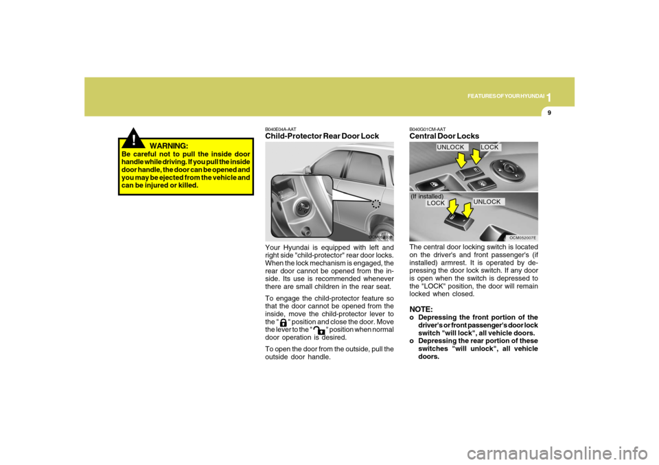 Hyundai Santa Fe 2008 Owners Guide 1
FEATURES OF YOUR HYUNDAI
9
WARNING:
Be careful not to pull the inside door
handle while driving. If you pull the inside
door handle, the door can be opened and
you may be ejected from the vehicle an Hyundai Santa Fe 2008 Owners Guide 1
FEATURES OF YOUR HYUNDAI
9
WARNING:
Be careful not to pull the inside door
handle while driving. If you pull the inside
door handle, the door can be opened and
you may be ejected from the vehicle an