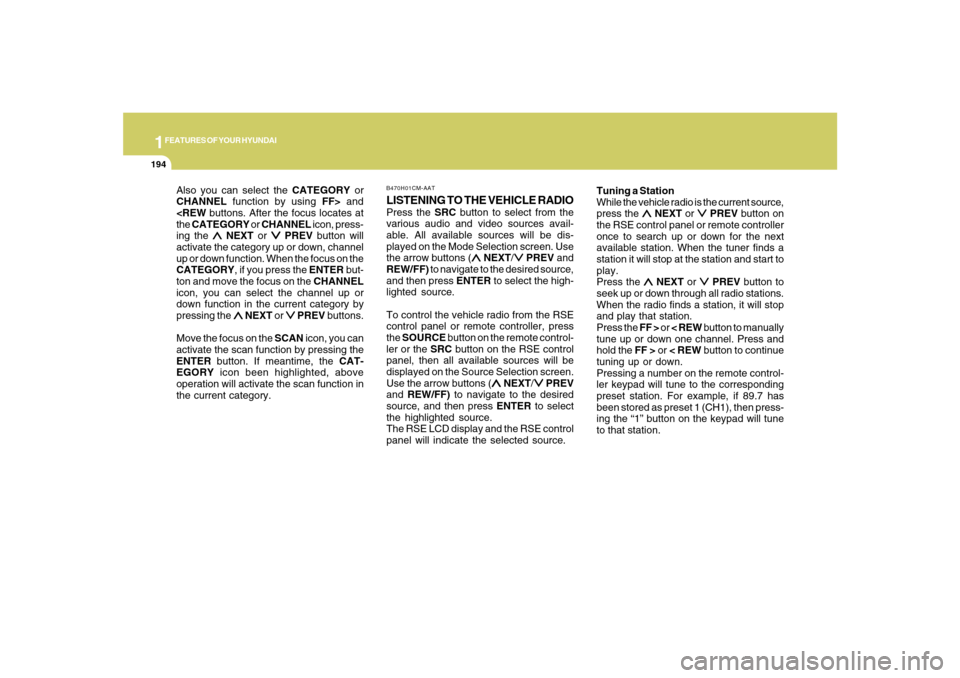 Hyundai Santa Fe 2008 User Guide 1FEATURES OF YOUR HYUNDAI
194
Also you can select the CATEGORY or
CHANNEL function by using FF> and
<REW buttons. After the focus locates at
the CATEGORY or CHANNEL icon, press-
ing the 
∧ ∧∧ �