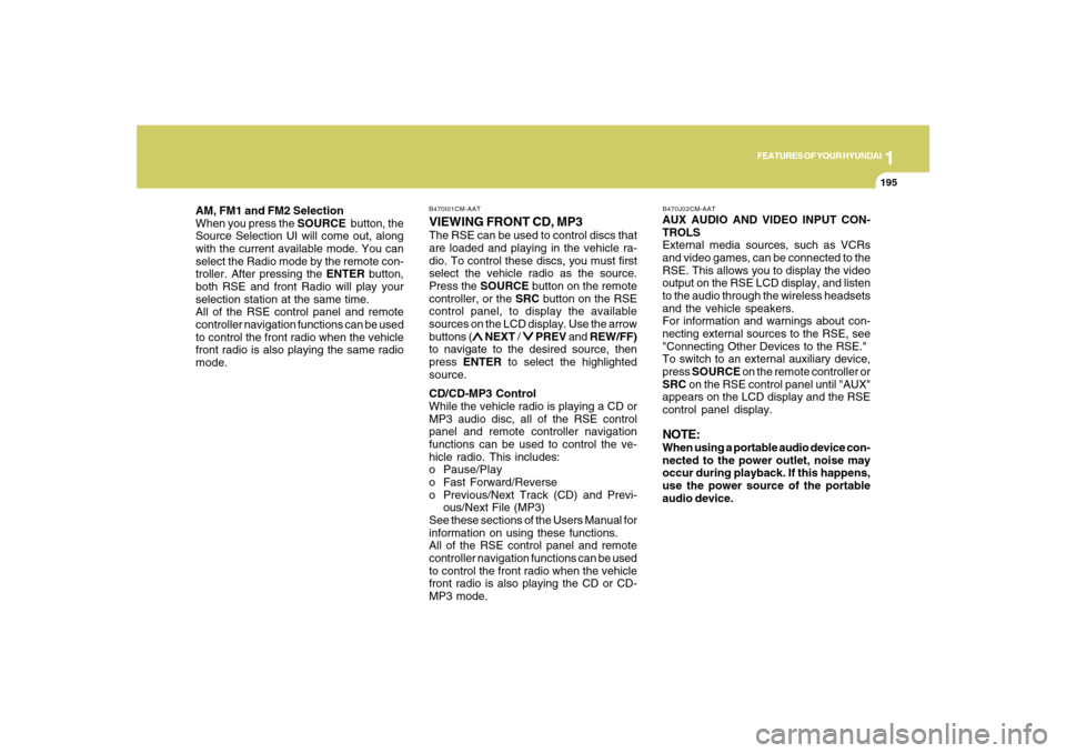 Hyundai Santa Fe 2008  Owners Manual 1
FEATURES OF YOUR HYUNDAI
195
FEATURES OF YOUR HYUNDAI
195195195195
AM, FM1 and FM2 Selection
When you press the SOURCE  button, the
Source Selection UI will come out, along
with the current availabl