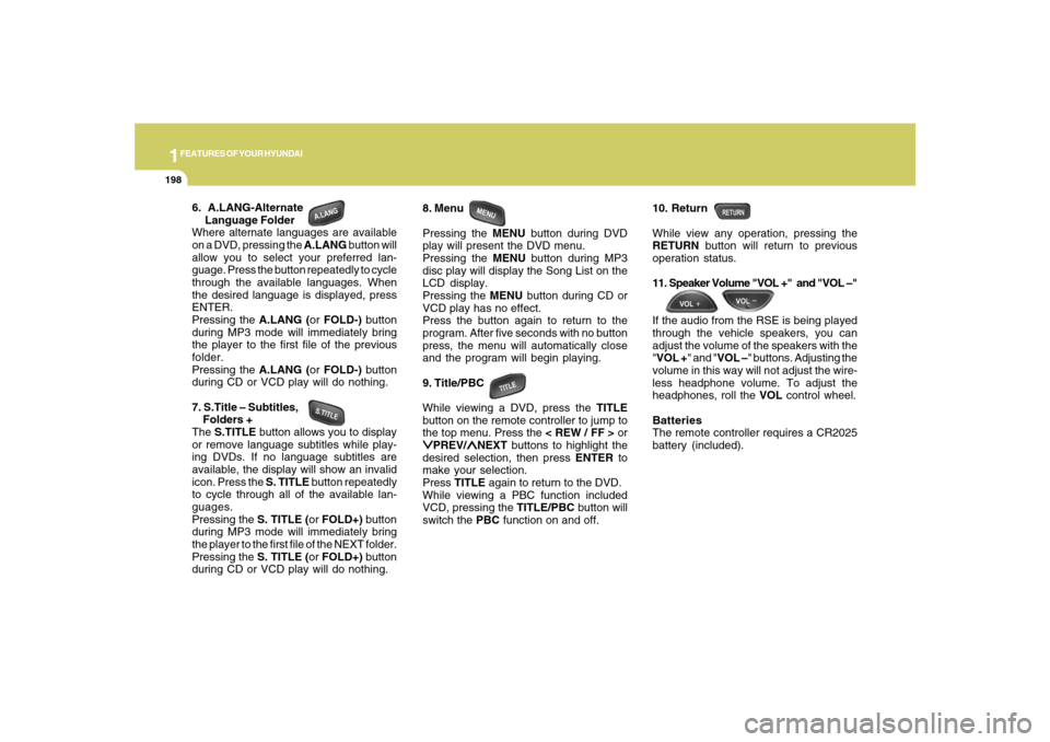 Hyundai Santa Fe 2008  Owners Manual 1FEATURES OF YOUR HYUNDAI
198
6.  A.LANG-Alternate
     Language Folder
Where alternate languages are available
on a DVD, pressing the A.LANG button will
allow you to select your preferred lan-
guage.