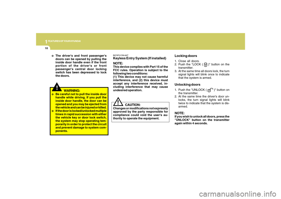 Hyundai Santa Fe 2008 Owners Guide 1FEATURES OF YOUR HYUNDAI10
B070F01CM-AATKeyless Entry System (If installed)
NOTE:This device complies with Part 15 of the
FCC rules. Operation is subject to the
following two conditions:
(1) This dev