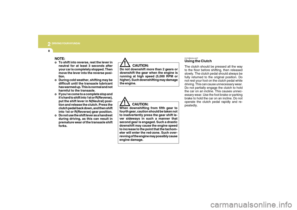 Hyundai Santa Fe 2008 Owners Manual 2
DRIVING YOUR HYUNDAI
8
C070B02A-AATUsing the ClutchThe clutch should be pressed all the way
to the floor before shifting, then released
slowly. The clutch pedal should always be
fully returned to th Hyundai Santa Fe 2008 Owners Manual 2
DRIVING YOUR HYUNDAI
8
C070B02A-AATUsing the ClutchThe clutch should be pressed all the way
to the floor before shifting, then released
slowly. The clutch pedal should always be
fully returned to th