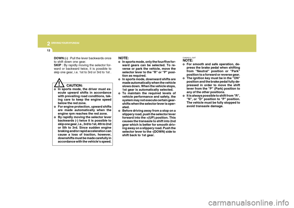 Hyundai Santa Fe 2008  Owners Manual 2
DRIVING YOUR HYUNDAI
12
C090H01L-GATNOTE:o For smooth and safe operation, de-
press the brake pedal when shifting
from "Neutral" position or "Park"
position to a forward or reverse gear.
o The ignit