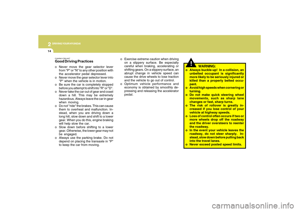 Hyundai Santa Fe 2008  Owners Manual 2
DRIVING YOUR HYUNDAI
14
!
WARNING:
o Always buckle-up!  In a collision, an
unbelted occupant is significantly
more likely to be seriously injured or
killed than a properly belted occu-
pant.
o Avoid