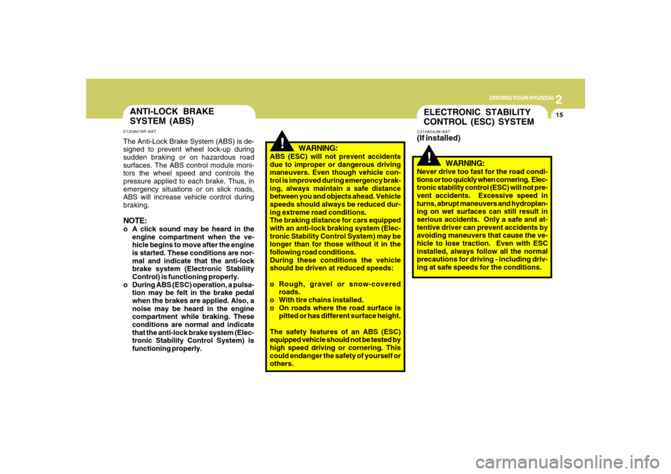 Hyundai Santa Fe 2008  Owners Manual 2
DRIVING YOUR HYUNDAI
15
!
WARNING:
ABS (ESC) will not prevent accidents
due to improper or dangerous driving
maneuvers. Even though vehicle con-
trol is improved during emergency brak-
ing, always m