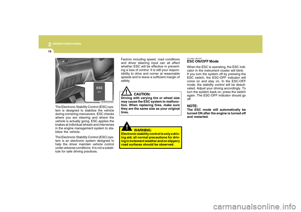 Hyundai Santa Fe 2008 Owners Manual 2
DRIVING YOUR HYUNDAI
16
!
C310B01JM-AATESC ON/OFF ModeWhen the ESC is operating, the ESC indi-
cator in the instrument cluster will blink.
If you turn the system off by pressing the
ESC switch, the Hyundai Santa Fe 2008 Owners Manual 2
DRIVING YOUR HYUNDAI
16
!
C310B01JM-AATESC ON/OFF ModeWhen the ESC is operating, the ESC indi-
cator in the instrument cluster will blink.
If you turn the system off by pressing the
ESC switch, the