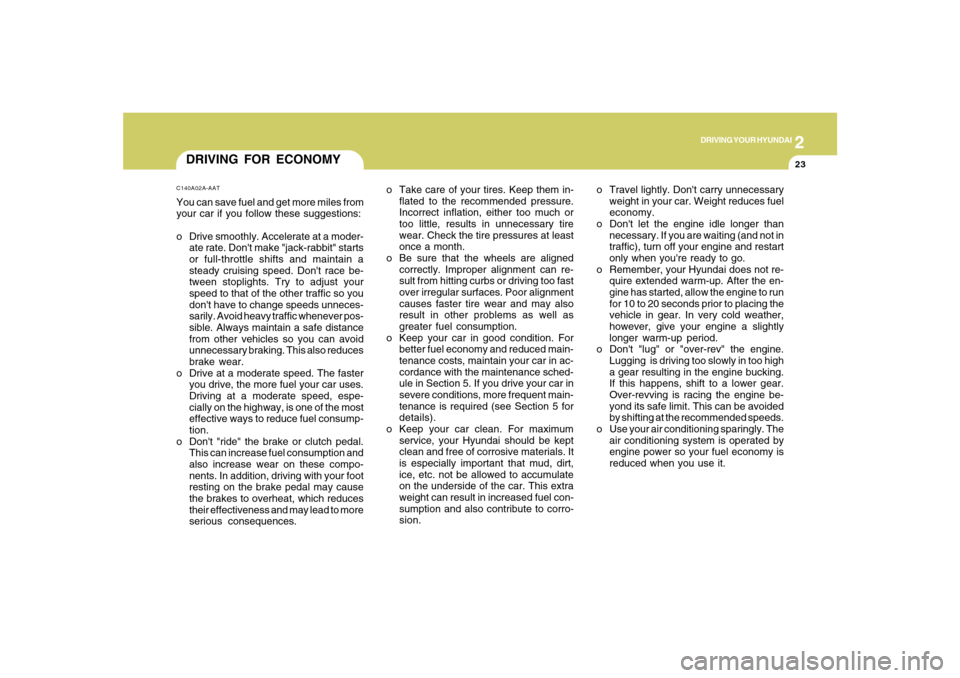 Hyundai Santa Fe 2008  Owners Manual 2
DRIVING YOUR HYUNDAI
23
DRIVING FOR ECONOMYC140A02A-AATYou can save fuel and get more miles from
your car if you follow these suggestions:
o Drive smoothly. Accelerate at a moder-
ate rate. Dont ma