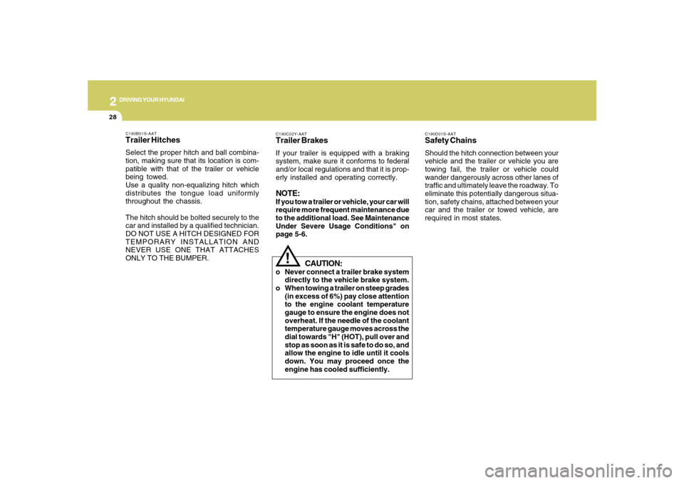 Hyundai Santa Fe 2008  Owners Manual 2
DRIVING YOUR HYUNDAI
28
C190C02Y-AATTrailer BrakesIf your trailer is equipped with a braking
system, make sure it conforms to federal
and/or local regulations and that it is prop-
erly installed and