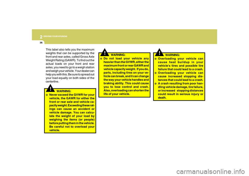 Hyundai Santa Fe 2008  Owners Manual 2
DRIVING YOUR HYUNDAI
36
!
WARNING:
o Overloading your vehicle can
cause heat buildup in your
vehicles tires and possible tire
failure that could lead to a crash.
o Overloading your vehicle can
caus