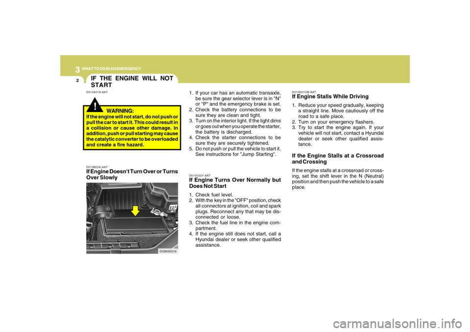 Hyundai Santa Fe 2008 Owners Manual 32WHAT TO DO IN AN EMERGENCY
IF THE ENGINE WILL NOT
START!
D010A01A-AAT
D010B02A-AATIf Engine Doesnt Turn Over or Turns
Over Slowly
D010C02Y-AATIf Engine Turns Over Normally but
Does Not Start1. Chec Hyundai Santa Fe 2008 Owners Manual 32WHAT TO DO IN AN EMERGENCY
IF THE ENGINE WILL NOT
START!
D010A01A-AAT
D010B02A-AATIf Engine Doesnt Turn Over or Turns
Over Slowly
D010C02Y-AATIf Engine Turns Over Normally but
Does Not Start1. Chec