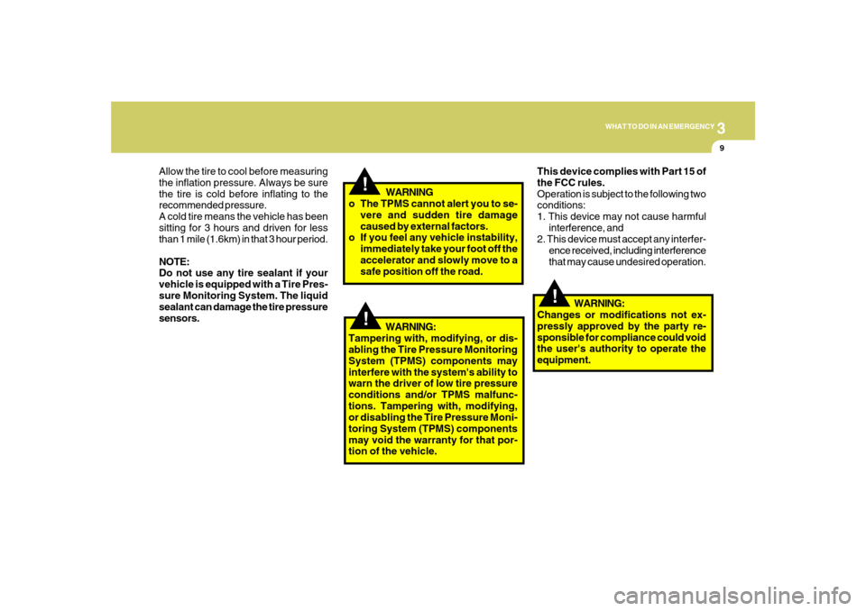 Hyundai Santa Fe 2008 Owners Manual 3
WHAT TO DO IN AN EMERGENCY
9
!
!
!
WARNING
o The TPMS cannot alert you to se-
vere and sudden tire damage
caused by external factors.
o If you feel any vehicle instability,
immediately take your foo Hyundai Santa Fe 2008 Owners Manual 3
WHAT TO DO IN AN EMERGENCY
9
!
!
!
WARNING
o The TPMS cannot alert you to se-
vere and sudden tire damage
caused by external factors.
o If you feel any vehicle instability,
immediately take your foo