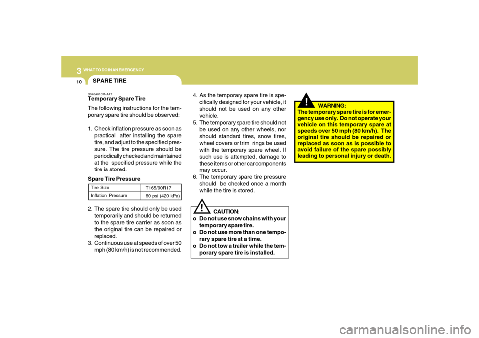 Hyundai Santa Fe 2008  Owners Manual 310
WHAT TO DO IN AN EMERGENCY
!
!
4. As the temporary spare tire is spe-
cifically designed for your vehicle, it
should not be used on any other
vehicle.
5. The temporary spare tire should not
be use