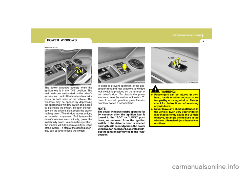 Hyundai Santa Fe 2008 Owners Guide 1
FEATURES OF YOUR HYUNDAI
15
POWER WINDOWSB060A01CM-AATThe power windows operate when the
ignition key is in the "ON" position. The
main switches are located on the drivers
armrest and control the f Hyundai Santa Fe 2008 Owners Guide 1
FEATURES OF YOUR HYUNDAI
15
POWER WINDOWSB060A01CM-AATThe power windows operate when the
ignition key is in the "ON" position. The
main switches are located on the drivers
armrest and control the f