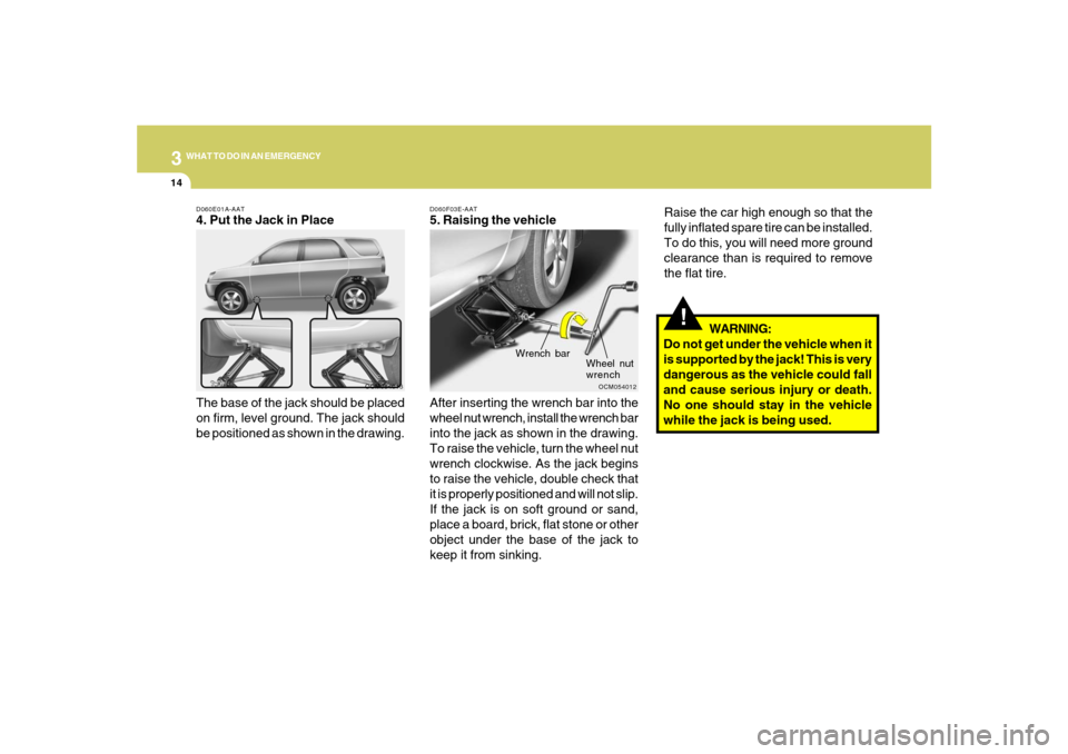 Hyundai Santa Fe 2008 Owners Manual 314
WHAT TO DO IN AN EMERGENCYD060E01A-AAT4. Put the Jack in Place
The base of the jack should be placed
on firm, level ground. The jack should
be positioned as shown in the drawing.
OCM054013D060F03E Hyundai Santa Fe 2008 Owners Manual 314
WHAT TO DO IN AN EMERGENCYD060E01A-AAT4. Put the Jack in Place
The base of the jack should be placed
on firm, level ground. The jack should
be positioned as shown in the drawing.
OCM054013D060F03E